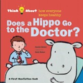 Does a Hippo Go to the Doctor?: Think About ... how everyone takes care of their bodies