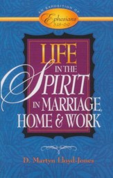 Life in the Spirit: In Marriage, Home, and Work-An Exposition of Ephesians 5:18-6:9