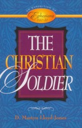 Christian Soldier, The: An Exposition of Ephesians 6:10-20
