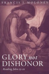 Glory Not Dishonor: Reading John 13-21