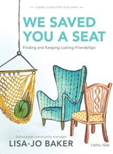 We Saved You a Seat Teen Girls' Bible Study: Finding and Keeping Lasting Friendships