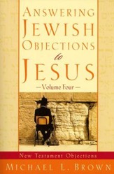 Answering Jewish Objections to Jesus, Volume 4: New Testament Objections