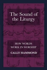 The Sound of the Liturgy: How Words Work in Worship