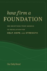 How Firm a Foundation: 365 Devotions From Genesis to Revelation For Help, Hope and Strength
