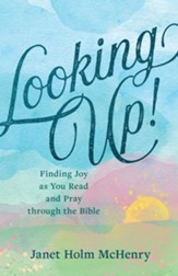 Looking Up! Finding Joy as You Read and Pray through the Bible