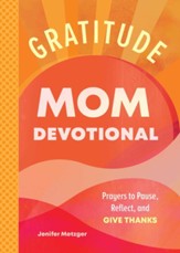 Gratitude - Mom Devotional: Prayers to Guide Daily Reflection-Prayers to Pause, Reflect, and Give Thanks