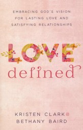 Love Defined: Embracing God's Vision for Lasting Love and Satisfying Relationships