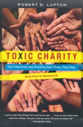 Toxic Charity: How Churches and Charities Hurt Those They Help (And How to Reverse It)