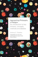 Approaching Philosophy of Religion: An Introduction to Key Thinkers, Concepts, Methods and Debates