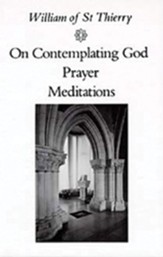 William of St Thierry: On Contemplating God, Prayer, Meditations