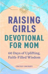 Raising Girls: Devotional for Mom-60 Days of Uplifting, Faith-Filled Wisdom