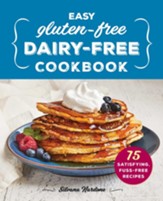 Easy Gluten-Free, Dairy-Free Cookbook: 75 Satisfying, Fuss-Free Recipes
