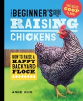 The Beginner's Guide to Raising Chickens (Hardcover): How to Raise a Happy Backyard Flock
