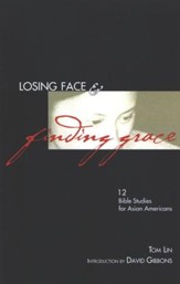 Losing Face & Finding Grace: Twelve Bible Studies for  Asian-American