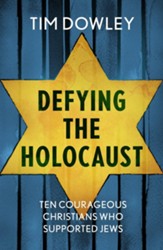 Defying the Holocaust: Ten Courageous Christians Who Supported Jews