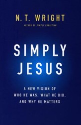 Simply Jesus: Who He Was, What He Did, Why It Matters
