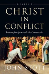 Christ in Conflict: Lessons from Jesus and His Controversies, Revised