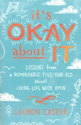 It's Okay About It: Lessons from a Remarkable Five-Year-Old About Living Life Wide Open