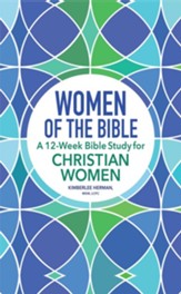 Women of the Bible: A 12-Week Bible Study for Christian Women