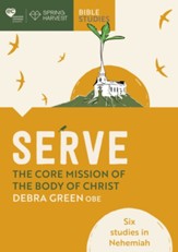 Serve: The Core Mission of the Body of Christ: Six Studies in Nehemiah