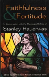 Faithfulness & Fortitude: Conversation on Theological Ethics of S. Hauerwas