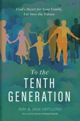 To the Tenth Generation: God's Heart for Your Family, Far into the Future