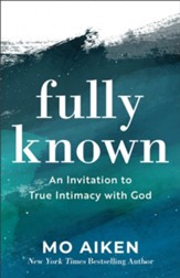 Fully Known: An Invitation to True Intimacy with God
