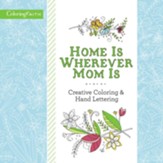 Home Is Wherever Mom Is: Creative Coloring and Hand Lettering
