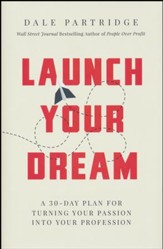 Launch Your Dream: A 30-Day Plan for Turning Your Passion into Your Profession