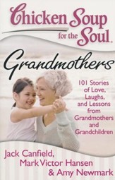 Chicken Soup for the Soul: Grandmothers: 101 Stories of Love, Laughs, and Lessons from Grandmothers and Grandchildren