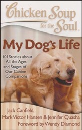 Chicken Soup for the Soul: My Dog's Life: 101 Stories about All the Ages and Stages of Our Canine Companions