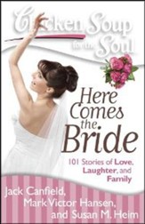 Chicken Soup for the Soul: Here Comes the Bride: 101 Stories of Love, Laughter, and Family