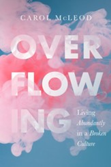 Overflowing: Living Abundantly in a Broken Culture