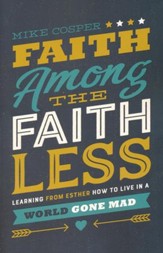 Faith Among the Faithless: Learning from Esther How to Live in a World Gone Mad
