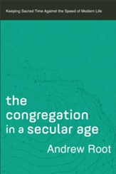 The Congregation in a Secular Age: Keeping Sacred Time against the Speed of Modern Life