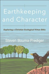 Earthkeeping and Character: Exploring a Christian Ecological Virtue Ethic