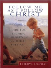 Follow Me As I Follow Christ: A Guide for Teaching Children in a Church Setting - eBook