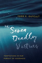 The Seven Deadly Virtues: Temptations in Our Pursuit of Goodness - eBook