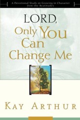 Lord, Only You Can Change Me: A Devotional Study on Growing in Character from the Beatitudes - eBook