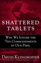 Shattered Tablets: Why We Ignore the Ten Commandments at Our Peril - eBook