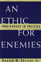 An Ethic For Enemies: Forgiveness in Politics