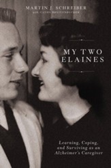 My Two Elaines: Learning, Coping, and Surviving as an Alzheimer's Caregiver - eBook