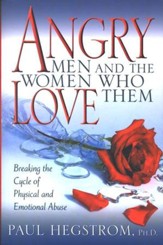 Angry Men and the Women Who Love Them Breaking the Cycle of Physical and Emotional Abuse