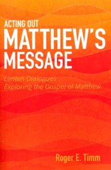 Acting Out Matthew's Message: Lenten Dialogues Exploring the Gospel of Matthew