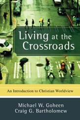 Living at the Crossroads: An Introduction to Christian Worldview - eBook