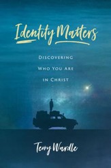 Identity Matters: Discovering Who You Are in Christ