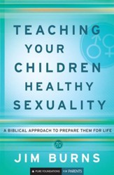 Teaching Your Children Healthy Sexuality: A Biblical Approach to Preparing Them for Life - eBook