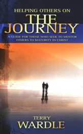 Helping Others on the Journey: A Guide for Those Who  Seek to Mentor Others to Maturity in Christ
