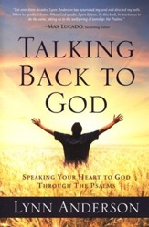 Talking Back To God: Speaking Your Heart To God Through The Psalms