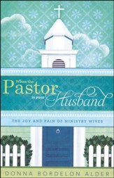 When the Pastor Is Your Husband: The Joy and Pain of Ministry Wives